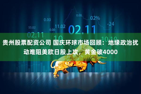 贵州股票配资公司 国庆环球市场回顾：地缘政治扰动难阻美欧日股上攻，黄金破4000