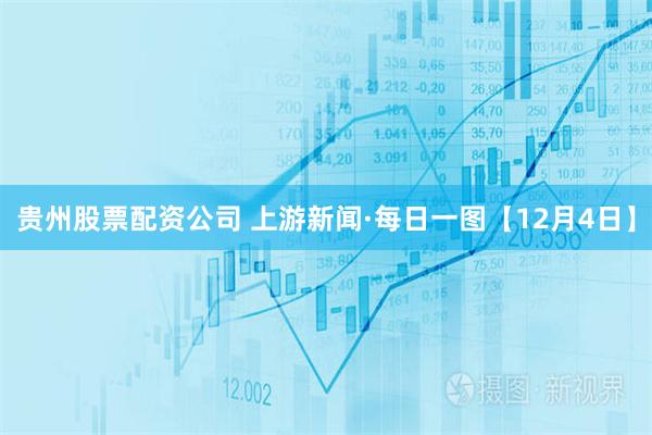 贵州股票配资公司 上游新闻·每日一图【12月4日】